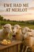 Four sheep in a vineyard at sunset with a glass of red wine and a cheese and grape platter under the words “Ewe Had Me At Merlot”